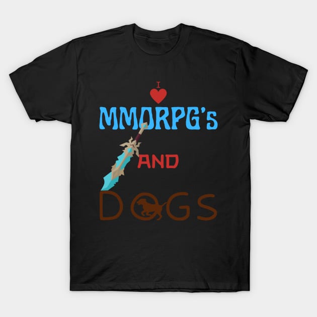 I Love Mmorpg's And Dogs T-Shirt by maxdax